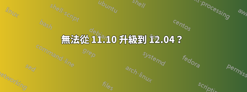 無法從 11.10 升級到 12.04？