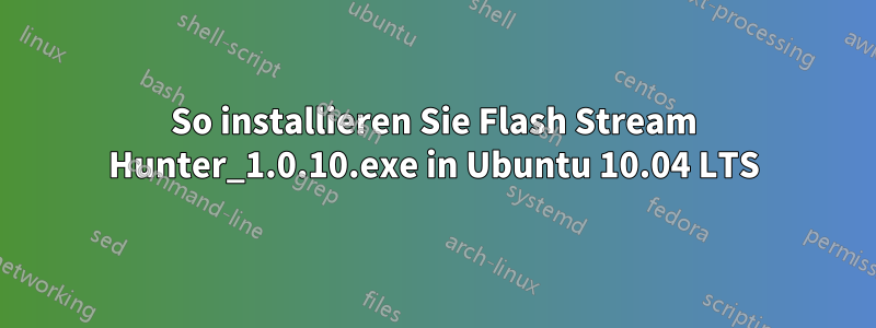 So installieren Sie Flash Stream Hunter_1.0.10.exe in Ubuntu 10.04 LTS
