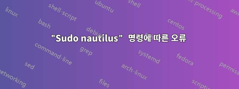"Sudo nautilus" 명령에 따른 오류