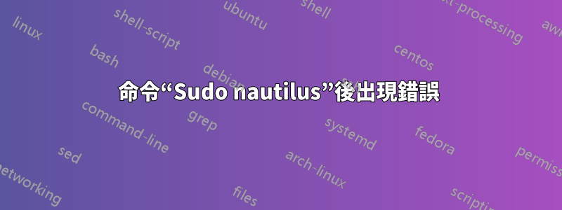 命令“Sudo nautilus”後出現錯誤