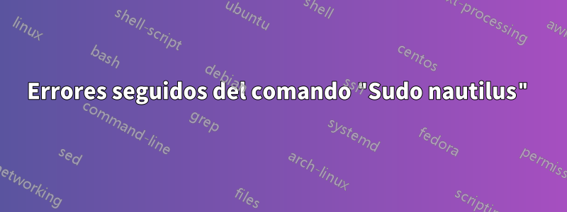 Errores seguidos del comando "Sudo nautilus"