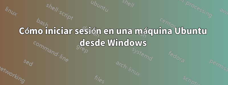 Cómo iniciar sesión en una máquina Ubuntu desde Windows