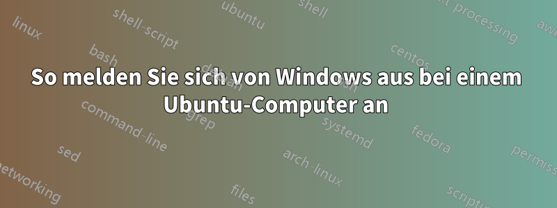 So melden Sie sich von Windows aus bei einem Ubuntu-Computer an