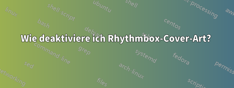 Wie deaktiviere ich Rhythmbox-Cover-Art?