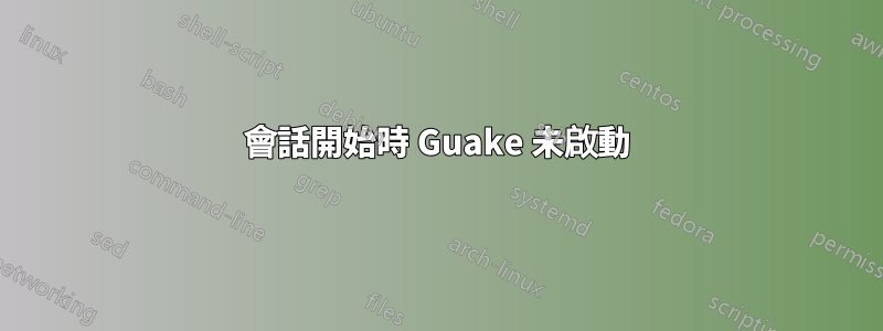 會話開始時 Guake 未啟動