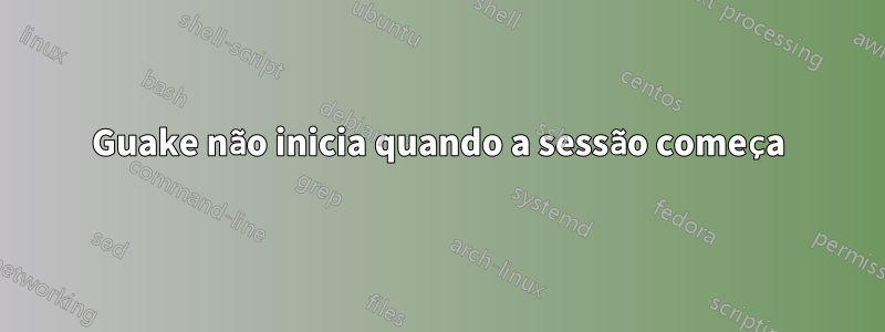 Guake não inicia quando a sessão começa