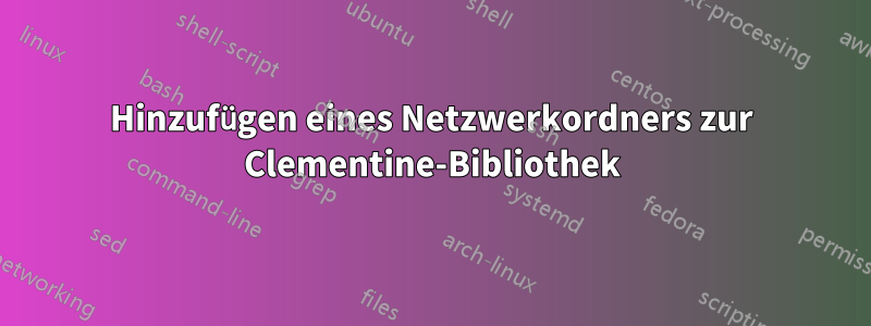 Hinzufügen eines Netzwerkordners zur Clementine-Bibliothek
