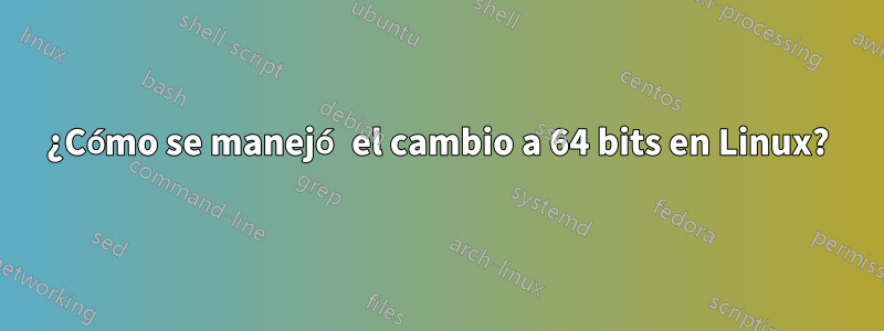 ¿Cómo se manejó el cambio a 64 bits en Linux?