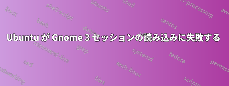 Ubuntu が Gnome 3 セッションの読み込みに失敗する