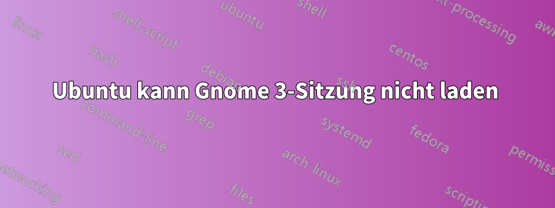 Ubuntu kann Gnome 3-Sitzung nicht laden