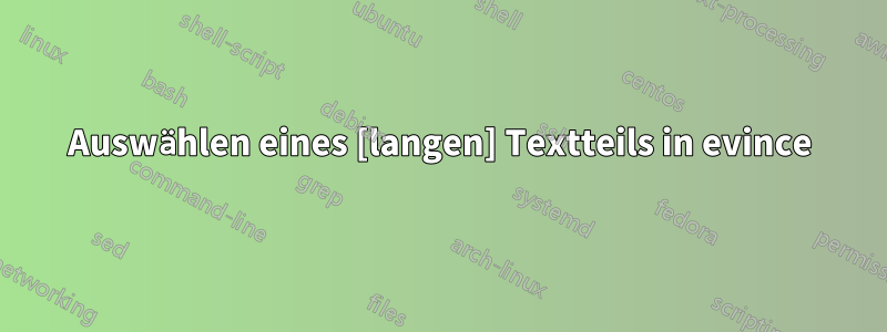 Auswählen eines [langen] Textteils in evince