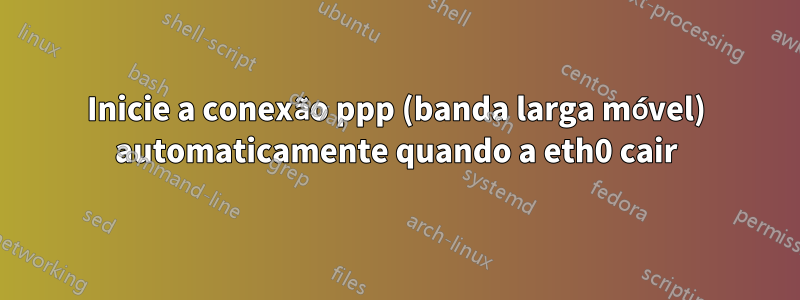 Inicie a conexão ppp (banda larga móvel) automaticamente quando a eth0 cair