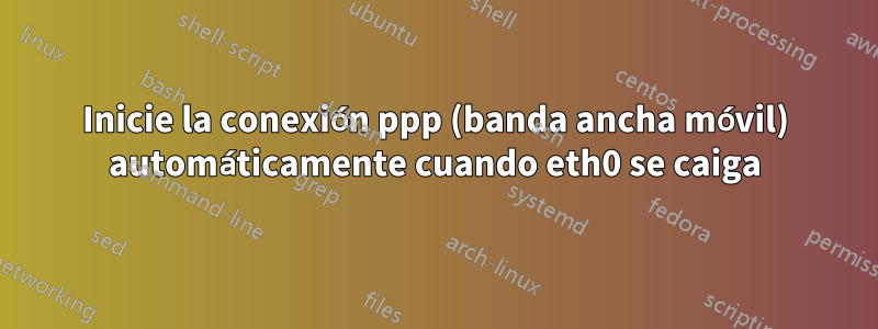 Inicie la conexión ppp (banda ancha móvil) automáticamente cuando eth0 se caiga