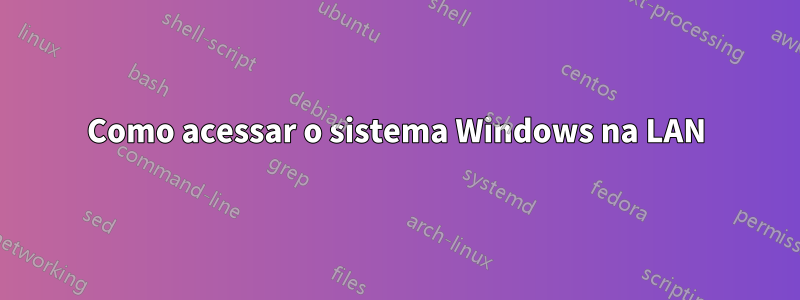 Como acessar o sistema Windows na LAN