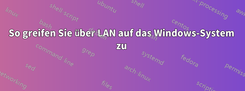So greifen Sie über LAN auf das Windows-System zu