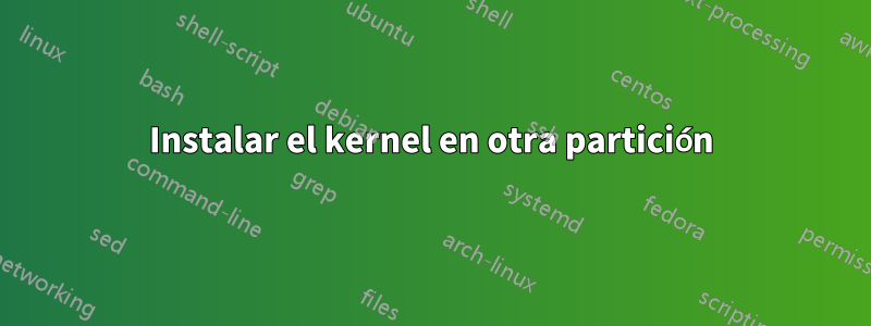 Instalar el kernel en otra partición