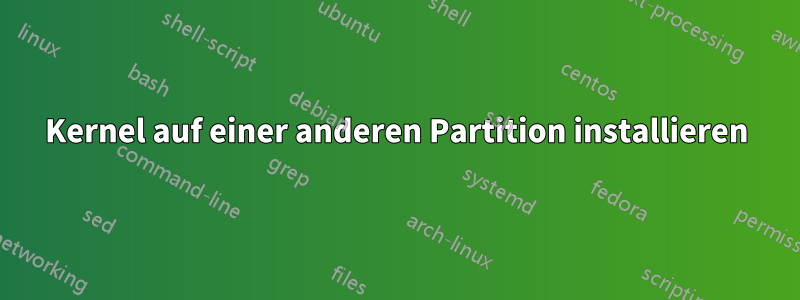 Kernel auf einer anderen Partition installieren