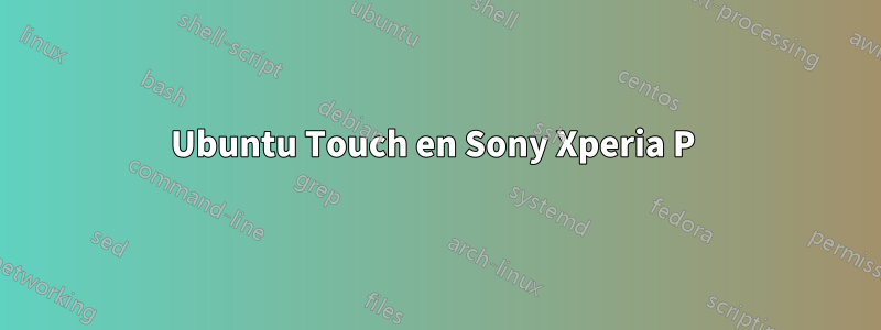 Ubuntu Touch en Sony Xperia P 