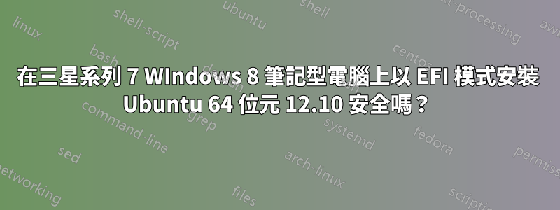 在三星系列 7 WIndows 8 筆記型電腦上以 EFI 模式安裝 Ubuntu 64 位元 12.10 安全嗎？