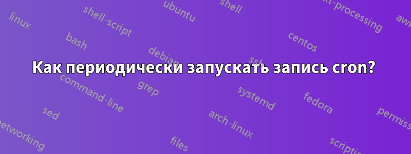 Как периодически запускать запись cron?