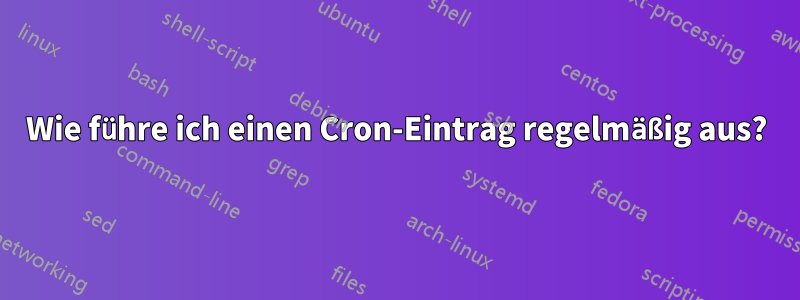 Wie führe ich einen Cron-Eintrag regelmäßig aus?