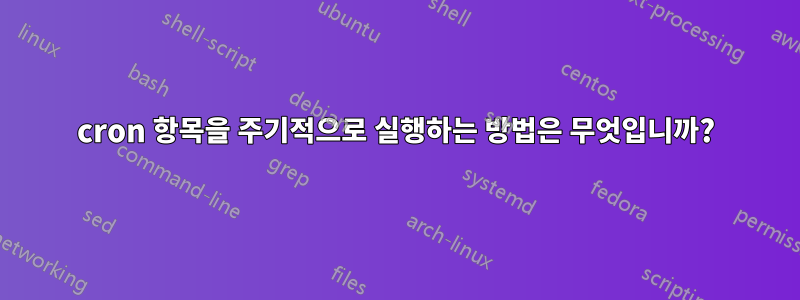 cron 항목을 주기적으로 실행하는 방법은 무엇입니까?
