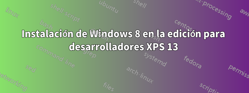 Instalación de Windows 8 en la edición para desarrolladores XPS 13
