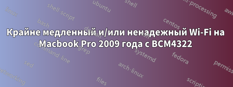 Крайне медленный и/или ненадежный Wi-Fi на Macbook Pro 2009 года с BCM4322
