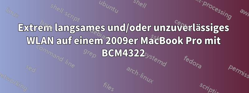 Extrem langsames und/oder unzuverlässiges WLAN auf einem 2009er MacBook Pro mit BCM4322