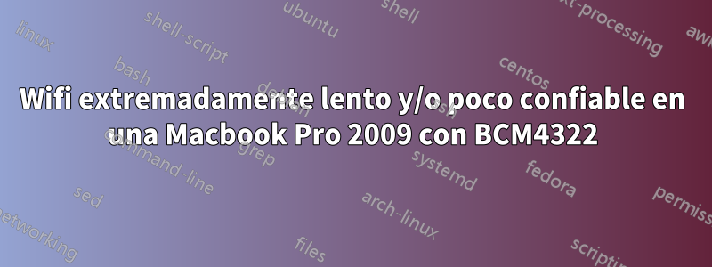 Wifi extremadamente lento y/o poco confiable en una Macbook Pro 2009 con BCM4322
