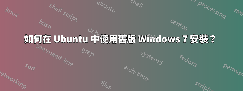 如何在 Ubuntu 中使用舊版 Windows 7 安裝？