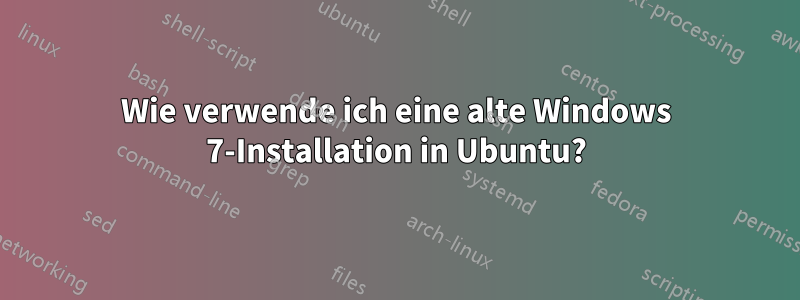 Wie verwende ich eine alte Windows 7-Installation in Ubuntu?
