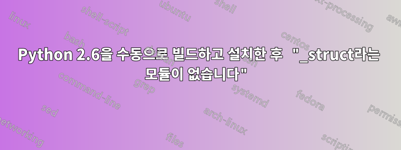 Python 2.6을 수동으로 빌드하고 설치한 후 "_struct라는 모듈이 없습니다"