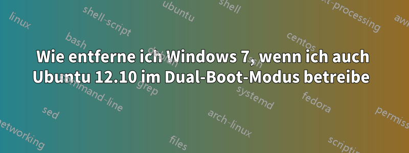 Wie entferne ich Windows 7, wenn ich auch Ubuntu 12.10 im Dual-Boot-Modus betreibe 