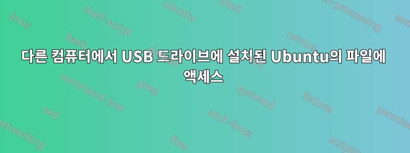 다른 컴퓨터에서 USB 드라이브에 설치된 Ubuntu의 파일에 액세스