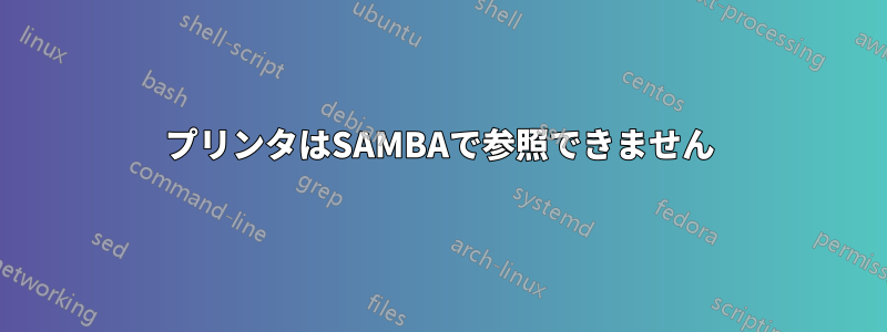 プリンタはSAMBAで参照できません