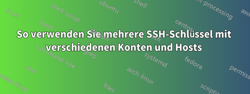 So verwenden Sie mehrere SSH-Schlüssel mit verschiedenen Konten und Hosts
