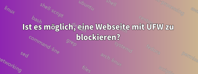 Ist es möglich, eine Webseite mit UFW zu blockieren?