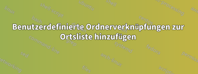 Benutzerdefinierte Ordnerverknüpfungen zur Ortsliste hinzufügen
