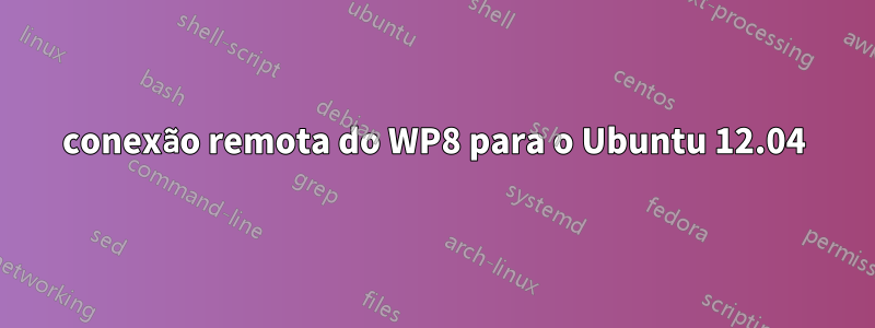 conexão remota do WP8 para o Ubuntu 12.04