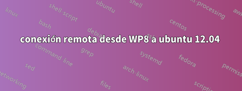 conexión remota desde WP8 a ubuntu 12.04