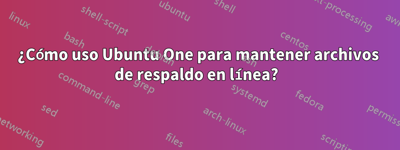 ¿Cómo uso Ubuntu One para mantener archivos de respaldo en línea? 