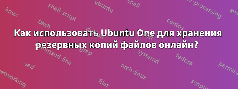 Как использовать Ubuntu One для хранения резервных копий файлов онлайн? 