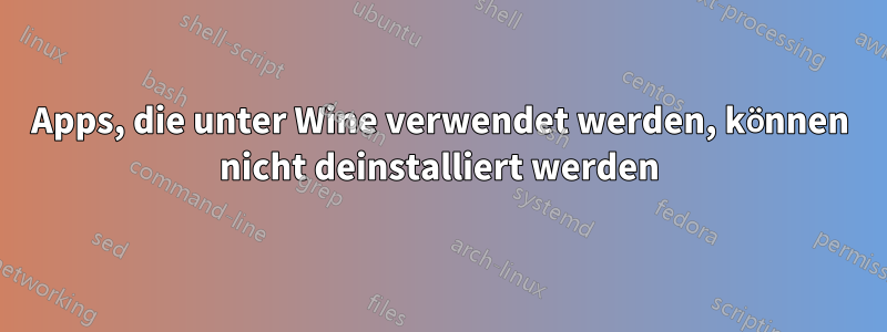 Apps, die unter Wine verwendet werden, können nicht deinstalliert werden