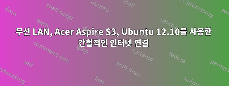 무선 LAN, Acer Aspire S3, Ubuntu 12.10을 사용한 간헐적인 인터넷 연결