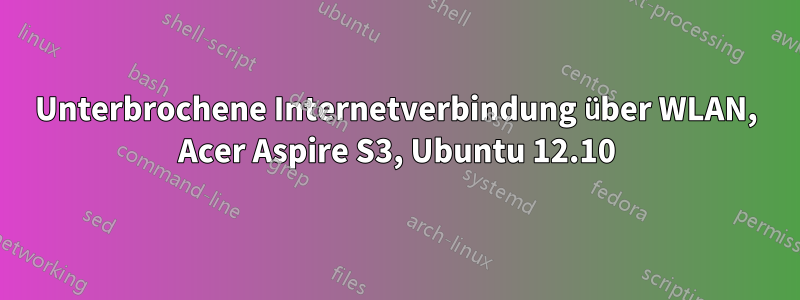 Unterbrochene Internetverbindung über WLAN, Acer Aspire S3, Ubuntu 12.10