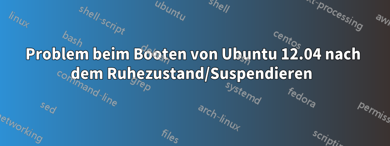 Problem beim Booten von Ubuntu 12.04 nach dem Ruhezustand/Suspendieren 