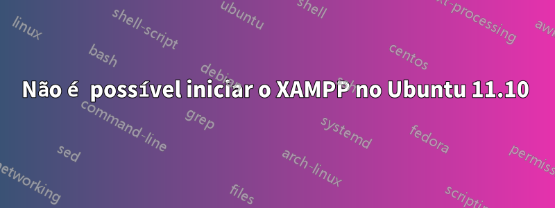 Não é possível iniciar o XAMPP no Ubuntu 11.10