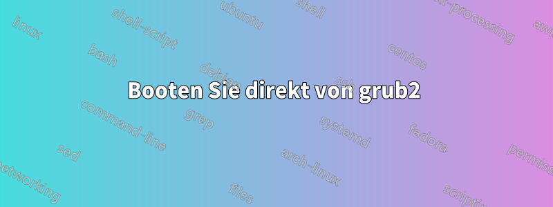 Booten Sie direkt von grub2