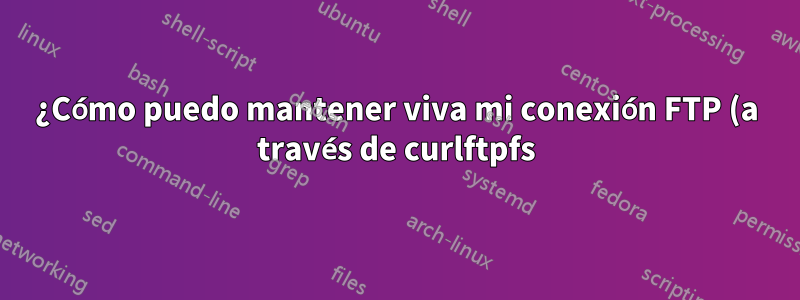 ¿Cómo puedo mantener viva mi conexión FTP (a través de curlftpfs)?